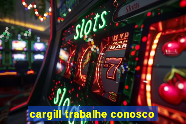 cargill trabalhe conosco